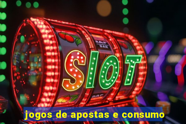 jogos de apostas e consumo